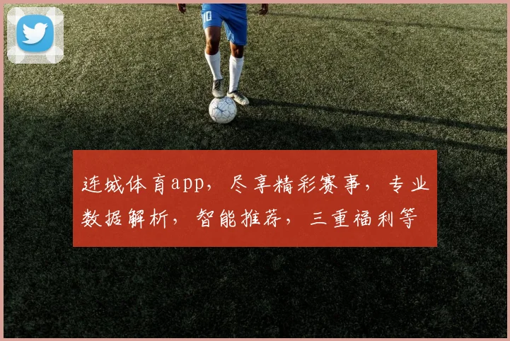 连城体育app，尽享精彩赛事，专业数据解析，智能推荐，三重福利等你来